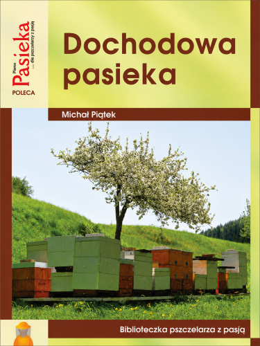 Dochodowa pasieka Michał Piątek - książka o zarządzaniu pasieką