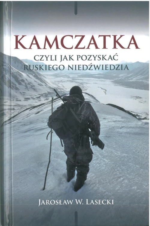 Kamczatka czyli jak pozyskać ruskiego niedźwiedzia Jarosław W. Lasecki - okładka książki o wyprawie łowieckiej
