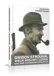 Gwidon Strouhal wielki myśliwy i leśnik oraz inne - Ryszard Napora, Julian Huta