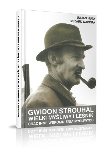 Gwidon Strouhal, wielki myśliwy i leśnik oraz inne - Ryszard Napora, Julian Huta