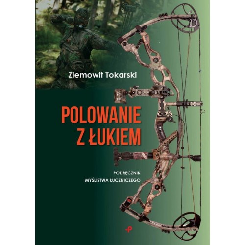 Polowanie z łukiem Ziemowit Tokarski – podręcznik myślistwa łuczniczego
