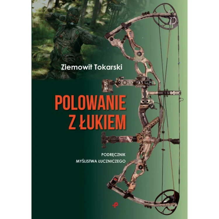 Polowanie z łukiem Ziemowit Tokarski – podręcznik myślistwa łuczniczego