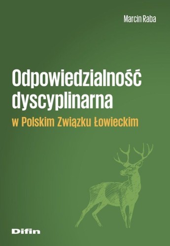Odpowiedzialność dyscyplinarna w Polskim Związku Łowieckim Marcin Raba - książka o prawie łowieckim