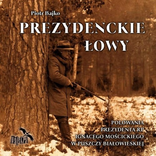 Prezydenckie łowy Piotr Bajko książka o polowaniach Ignacego Mościckiego
