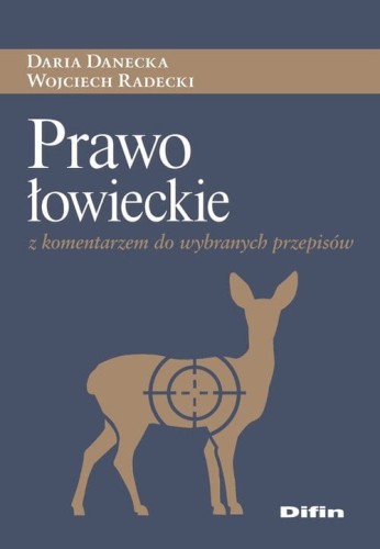 Prawo łowieckie z komentarzem Wojciech Radecki Daria Danecka - książka o przepisach łowieckich