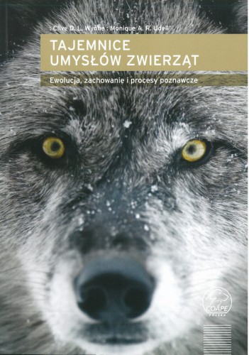 Tajemnice umysłów zwierząt. Ewolucja, zachowanie i procesy poznawcze. - Clive D. L. Wynne, Moniquw A. R. Udell