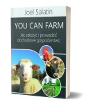 You Can Farm - Jak założyć i prowadzić dochodowe gospodarstwo - Joel Salatin