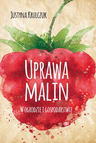 Uprawa malin w ogrodzie i gospodarstwie Justyna Krulczuk poradnik