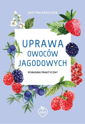 Uprawa owoców jagodowych Justyna Krulczuk poradnik sadowniczy