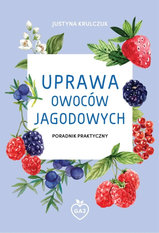 Uprawa owoców jagodowych Justyna Krulczuk poradnik sadowniczy