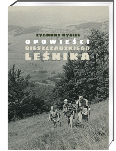 Opowieści bieszczadzkiego leśnika Zygmunt Rygiel – książka o Bieszczadach
