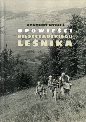 Wspomnienia Zygmunta Rygla z pracy w bieszczadzkich lasach