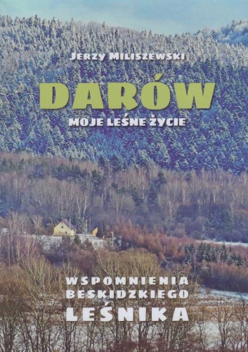 Darów. Moje leśne życie. Wspomnienia Beskidzkiego leśnika Jerzy Miliszewski książka