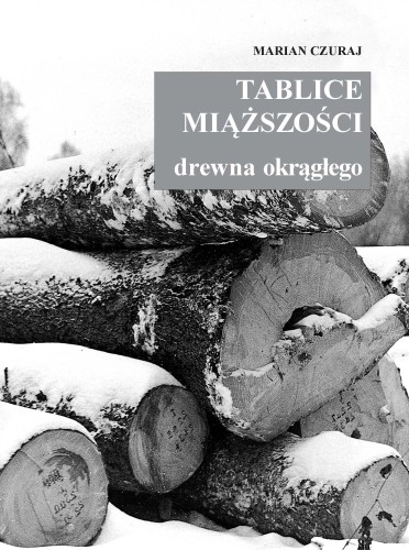 Okładka książki Tablice miąższości drewna okrągłego Marian Czuraj - poradnik do kubikowania drewna
