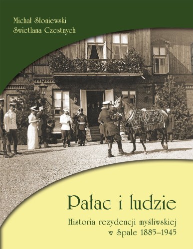 Pałac i ludzie. Historia rezydencji myśliwskiej w Spale 1885-1945 okładka książki