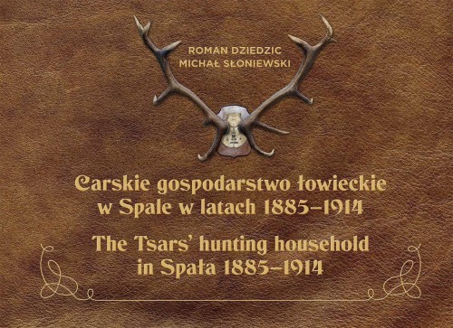 Carskie gospodarstwo łowieckie w Spale w latach 1885–1914 – okładka książki
