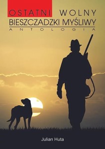 Ostatni wolny bieszczadzki myśliwy - Julian Huta