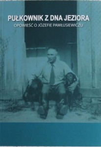 Pułkownik z dna jeziora opowieść o Józefie Pawłusiewiczu